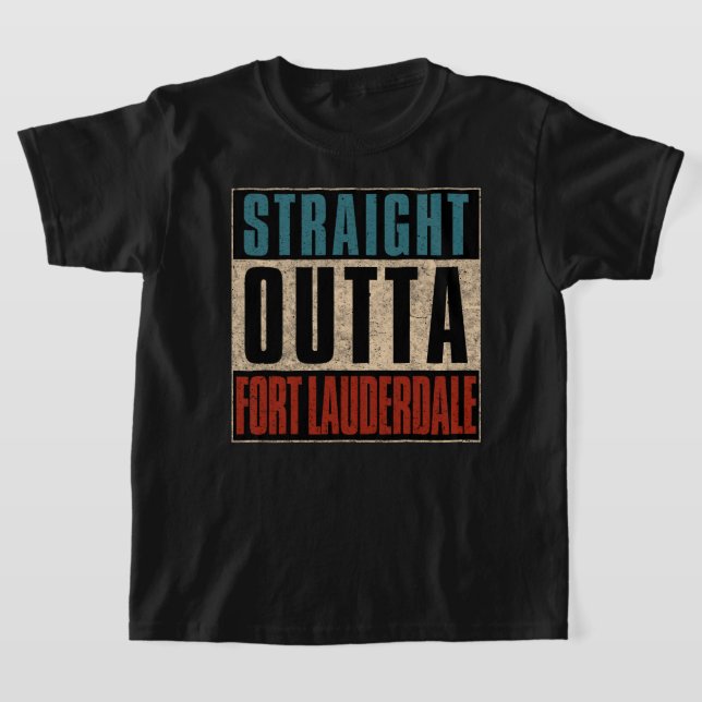 Straight Outta Fort Lauderdale Florida FL T-Shirt (Laydown)