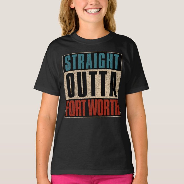 Straight Outta Fort Worth Texas TX USA T-Shirt (Front)
