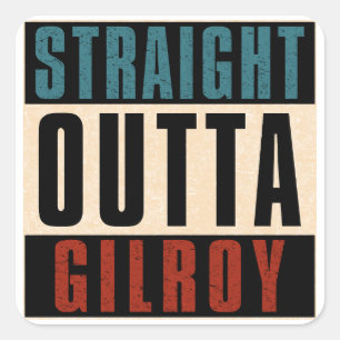 Straight Outta Gilroy California CA Square Sticker