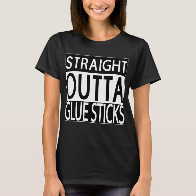Straight Outta Glue Sticks Womens Black T-shirt (Front)