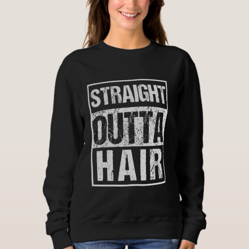 Straight Outta Hair Hairless Hair Loss No Hair Bal Sweatshirt
