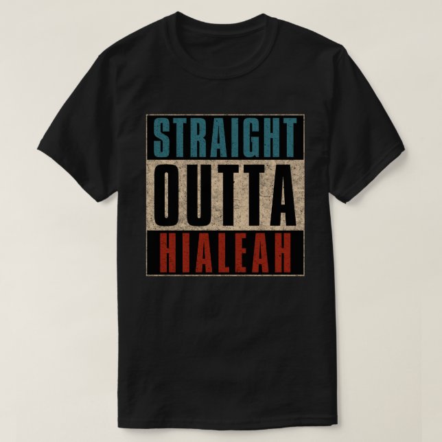 Straight Outta Hialeah Florida FL T-Shirt (Design Front)