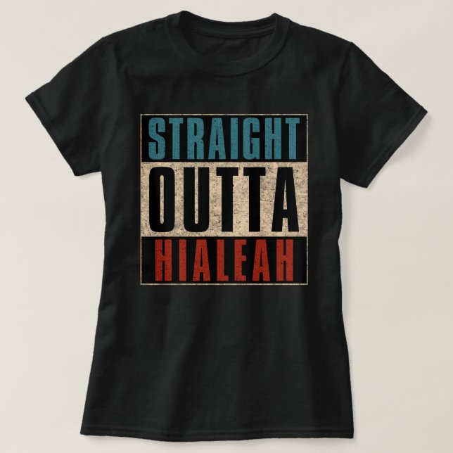 Straight Outta Hialeah Florida FL T-Shirt (Design Front)
