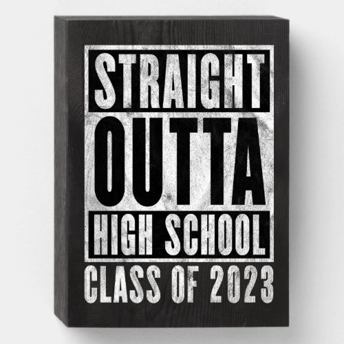 Straight Outta High School 2023 Distressed Version Wooden Box Sign