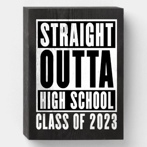 Straight Outta High School Class of 2023 Wooden Box Sign