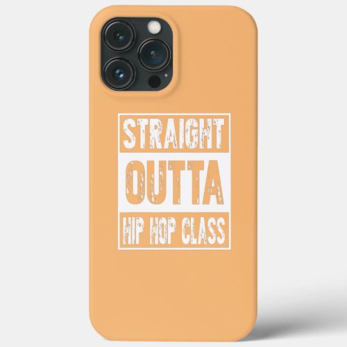 STRAIGHT OUTTA HIP HOP DANCE CLASS FOR HIP HOP iPhone 13 PRO MAX CASE
