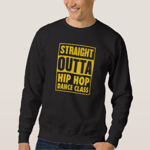 Straight Outta Hip Hop Dance Class Street Dance Gr Sweatshirt