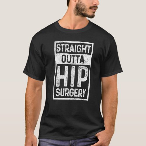 Straight Outta Hip Replacement Surgery Recovery  H T_Shirt