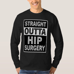 Straight Outta Hip Surgery Dislocation Replacement T-Shirt