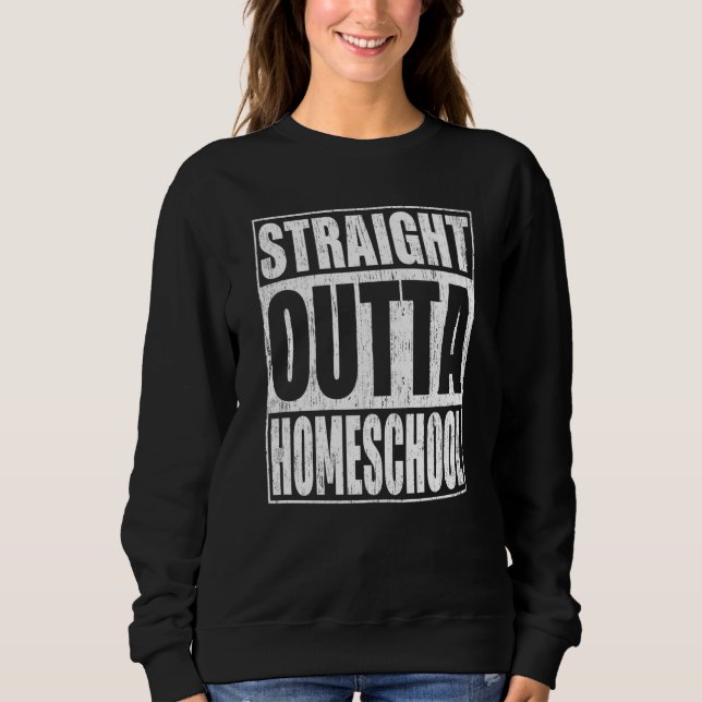 Straight Outta Homeschool School Graduation Sweatshirt (Front)