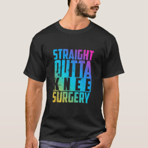 Straight Outta Knee Surgery   Funny Saying Knee Su T-Shirt