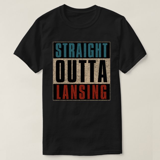 Straight Outta Lansing Michigan MI T-Shirt (Design Front)