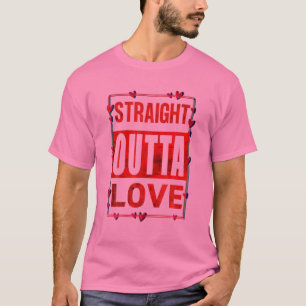 Straight Outta Love Valentine's Fun Mom Dad Kids B T-Shirt