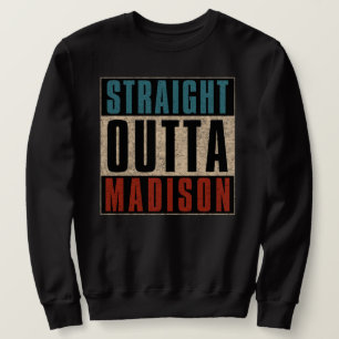 Straight Outta Madison Wisconsin WI Sweatshirt