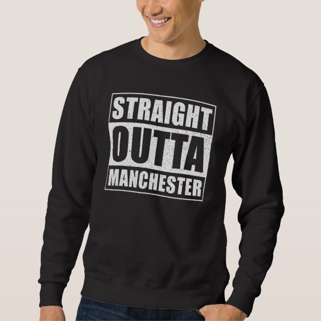 Straight Outta Manchester Uk England City Manchest Sweatshirt (Front)