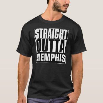 Straight Outta Memphis T-shirt by BestStraightOutOf at Zazzle
