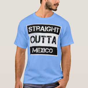 Straight Outta Mexico Traveler Gift Country Expat T-Shirt