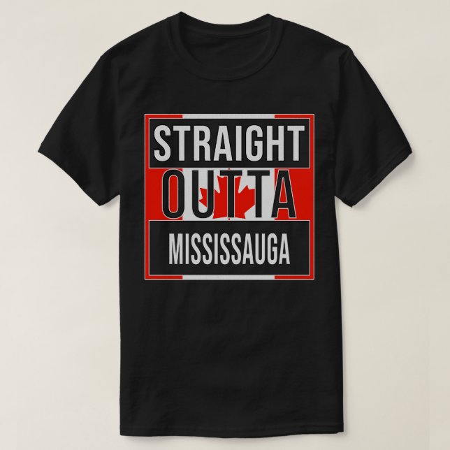 Straight Outta Mississauga Gift for Canadian From  T-Shirt (Design Front)