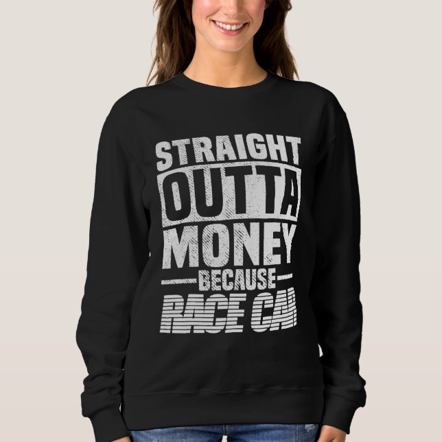 Straight Outta Money Because Race Car  Men Women  Sweatshirt (Front)
