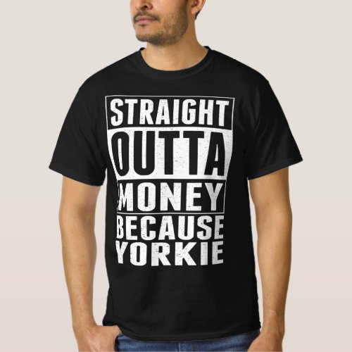Straight Outta Money Because Yorkie T_Shirt