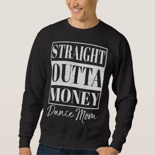 Straight Outta Money Dance Mom Gift Sweatshirt