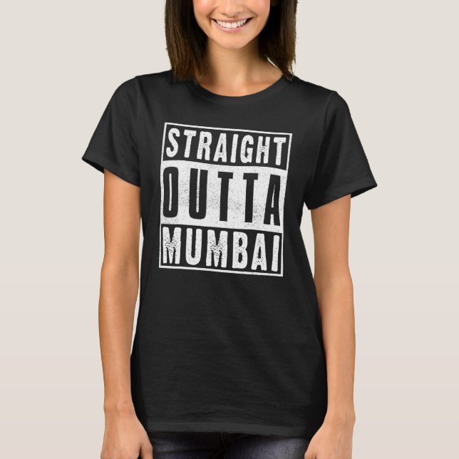 Straight Outta Mumba Hometown City India Birthplac T-Shirt (Front)