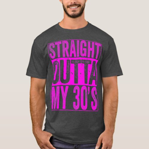 Straight Outta My 30s  40th Birthday Men Women T_Shirt