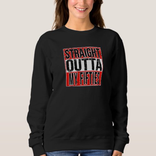 Straight Outta My Fifties For Men Women  Sweatshirt