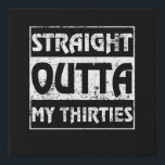 Straight Outta My Thirties Funny 40th Birthday Faux Canvas Print<br><div class="desc">Perfect Birthday Gift Idea for Men / Women - Straight Outta My Thirties. Cool gift for your dad,  daddy,  brother,  sister,  husband,  boyfriend,  son,  uncle,  nephew,  girlfriend,  mom,  mother,  friends,  family. It is time to party & celebrate 40 years old!</div>