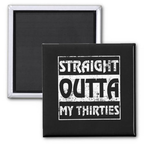 Straight Outta My Thirties Funny 40th Birthday Magnet