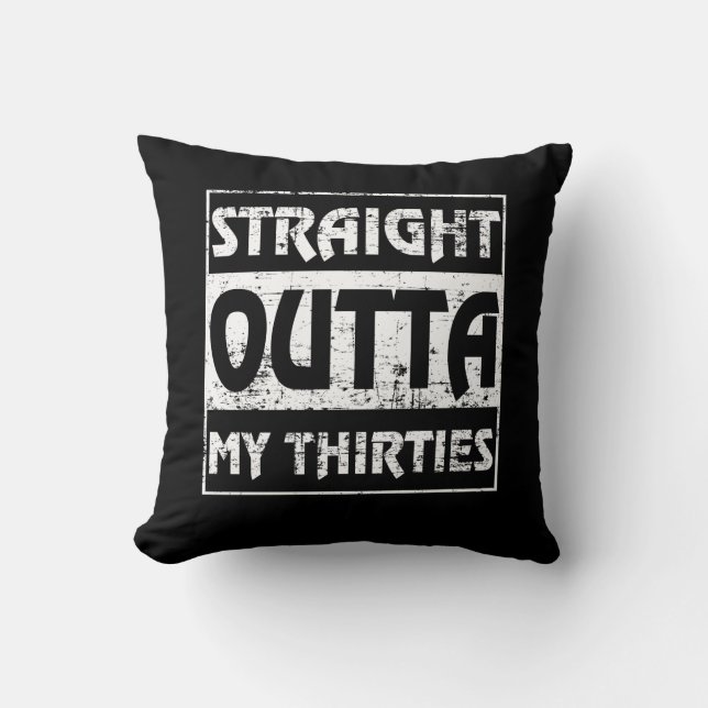 Straight Outta My Thirties Funny 40th Birthday Throw Pillow (Front)