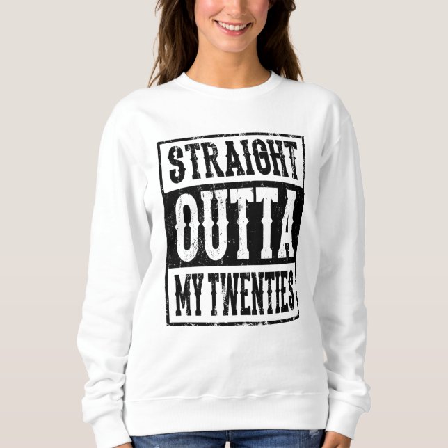 STRAIGHT OUTTA MY TWENTIES 20 Birthday Gift Bday Sweatshirt (Front)