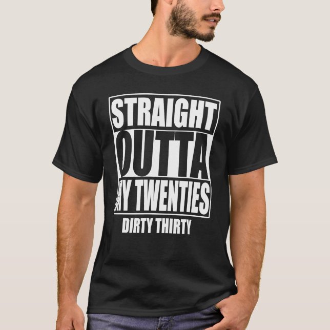 Straight Outta My Twenties 30th Birthday Dirty T-Shirt (Front)