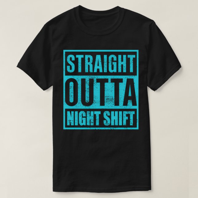 Straight Outta Night Shift  night shift nurse  T-Shirt (Design Front)
