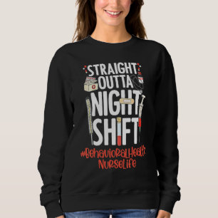 Straight Outta Night Shift Nurse Life Behavioral H Sweatshirt