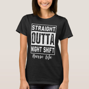 Straight Outta Night Shift Nurse Life RN LPN T-Shirt