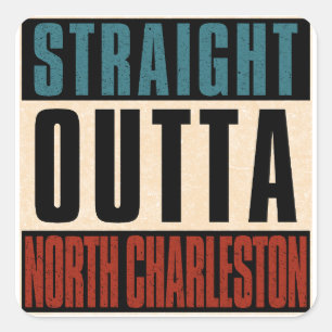 Straight Outta North Charleston South Carolina SC Square Sticker