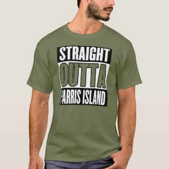 Straight Outta Parris Island T-shirt by BornOnParrisIsland at Zazzle