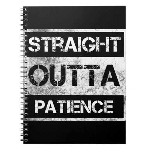 Straight Outta Patience Funny  8 Notebook