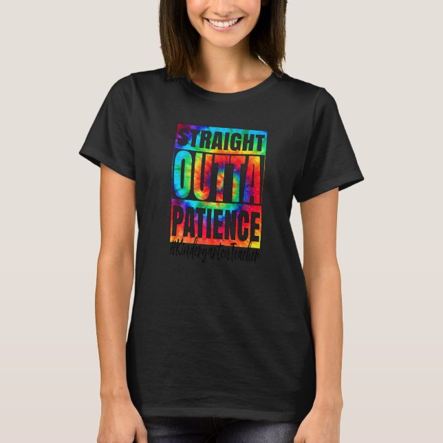 Straight Outta Patience Kindergarten Teacher Tie D T-Shirt (Front)