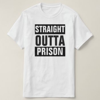 Straight Outta Prison T-shirt by BestStraightOutOf at Zazzle