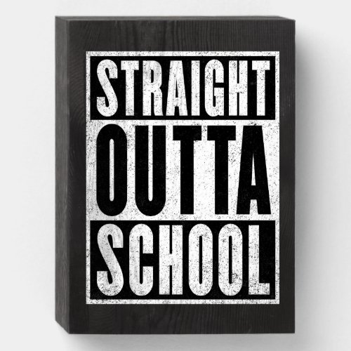 Straight Outta School Distressed Version Wooden Box Sign