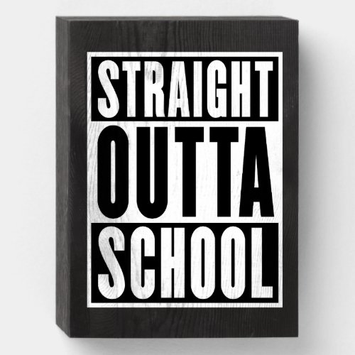 Straight Outta School Wooden Box Sign