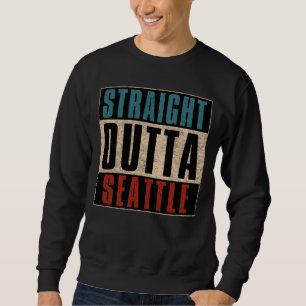 Straight Outta Seattle Washington WA USA Sweatshirt