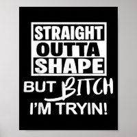 Straight Outta Shape But Btch I'm Tryin Funny Work