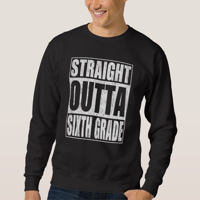 Straight Outta Sixth Grade 6th Grade School Gradua Sweatshirt (Front)