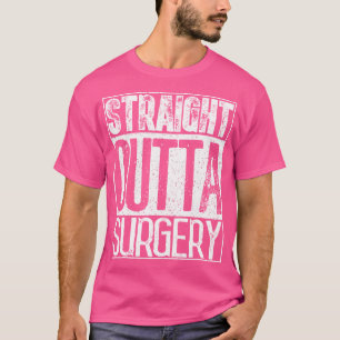 Straight Outta Surgery 	 Funny Doctors  Surgeons G T-Shirt