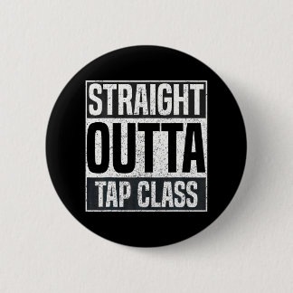Straight Outta Tap Class Tap Dancer Dancing Button