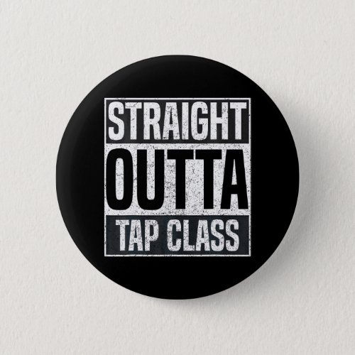 Straight Outta Tap Class Tap Dancer Dancing Button
