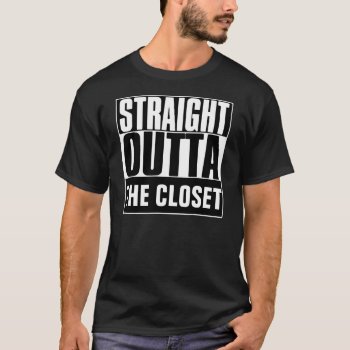 Straight Outta The Closet T-shirt by BestStraightOutOf at Zazzle